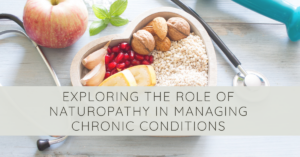 Blog article image with text Exploring the Role of Naturopathy in Managing Chronic Conditions