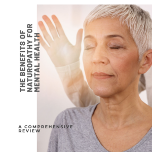 The Benefits of Naturopathy for Mental Health: A Comprehensive Review