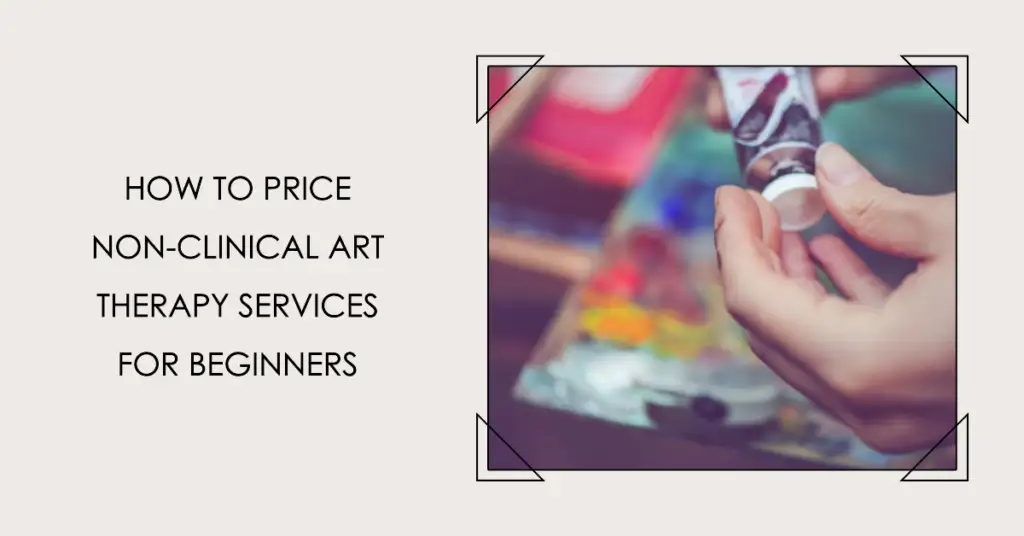 A blog post header image on How to Price Non Clinical Art Therapy Services for Beginners 1