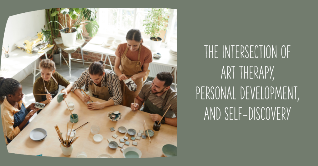 The Intersection of Art Therapy, Personal Development, and Self-Discovery