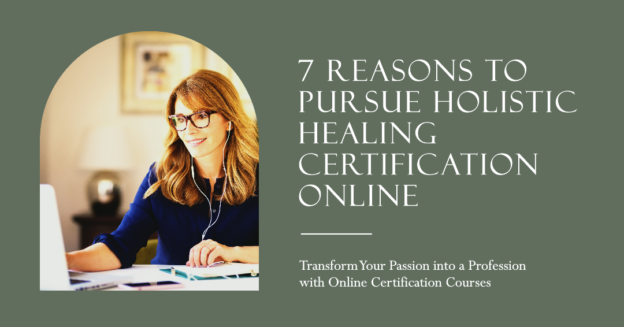 7 Reasons to Pursue Holistic Healing Certification Online